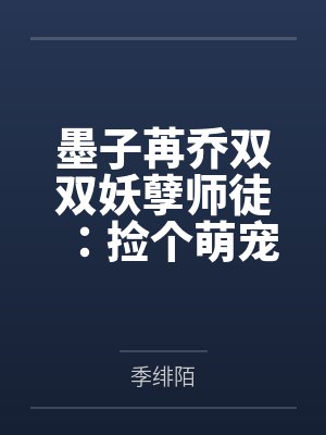 墨子苒乔双双妖孽师徒:捡个萌宠腹黑货