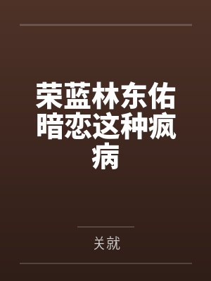 荣蓝林东佑暗恋这种疯病