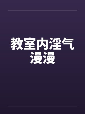 教室内淫气漫漫